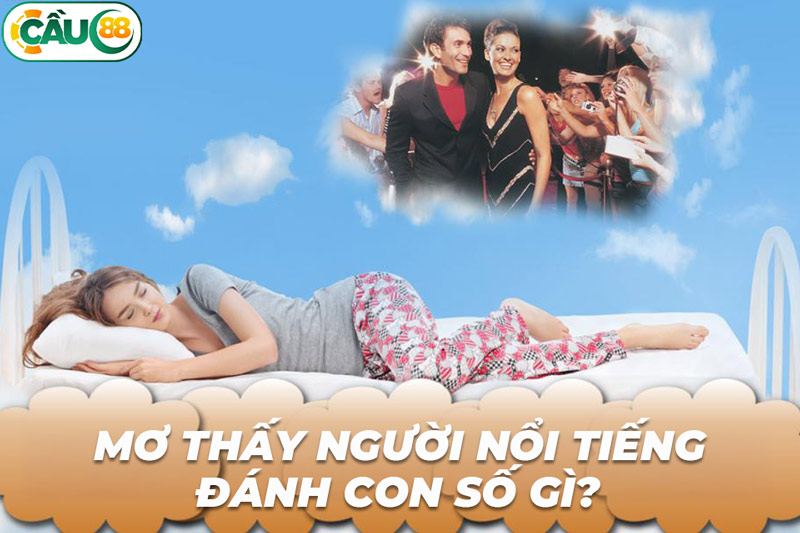  Nằm mơ gặp người nổi tiếng, mơ thấy người nổi tiếng đánh con số gì?