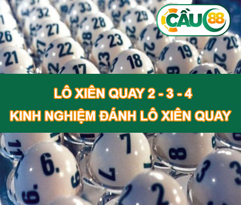  Lô xiên quay 2 - 3 - 4 là gì? Kinh nghiệm đánh lô xiên chính xác